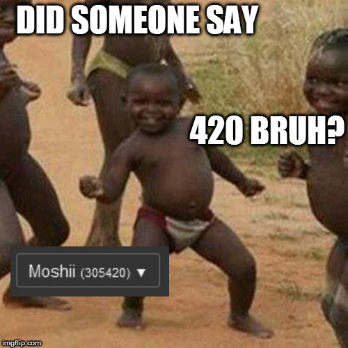 Just looked at the right time | DID SOMEONE SAY; 420 BRUH? | image tagged in memes,third world success kid,420 week,blaze it | made w/ Imgflip meme maker