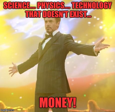 Robert Downey Jr Iron Man | SCIENCE.... PHYSICS.... TECHNOLOGY THAT DOESN'T EXIST... MONEY! | image tagged in robert downey jr iron man,memes | made w/ Imgflip meme maker