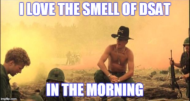 I love the smell of napalm in the morning | I LOVE THE SMELL OF DSAT; IN THE MORNING | image tagged in i love the smell of napalm in the morning | made w/ Imgflip meme maker