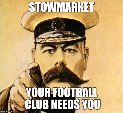 Your Country Needs YOU | STOWMARKET; YOUR FOOTBALL CLUB NEEDS YOU | image tagged in your country needs you | made w/ Imgflip meme maker