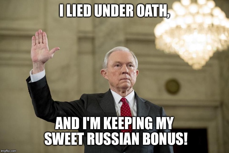Lying Jeff Sessions  | I LIED UNDER OATH, AND I'M KEEPING MY SWEET RUSSIAN BONUS! | image tagged in lying jeff sessions | made w/ Imgflip meme maker