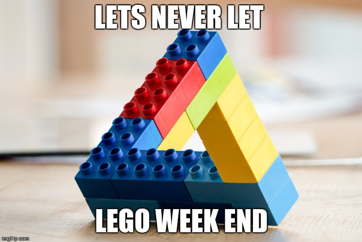 lego week a juicydeath MEGA event | LETS NEVER LET; LEGO WEEK END | image tagged in impossible legos | made w/ Imgflip meme maker