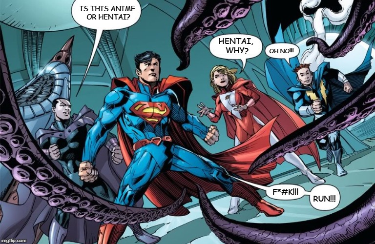 Superman v Hentai Tentacles | IS THIS ANIME OR HENTAI? HENTAI, WHY? OH NO!!! F*#K!!! RUN!!! | image tagged in superman,hentai,tentacles,memes,funny memes,funny because it's true | made w/ Imgflip meme maker