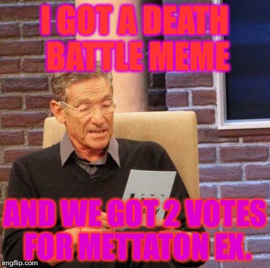 My death battle until now | I GOT A DEATH BATTLE MEME AND WE GOT 2 VOTES FOR METTATON EX. | image tagged in memes,maury lie detector | made w/ Imgflip meme maker