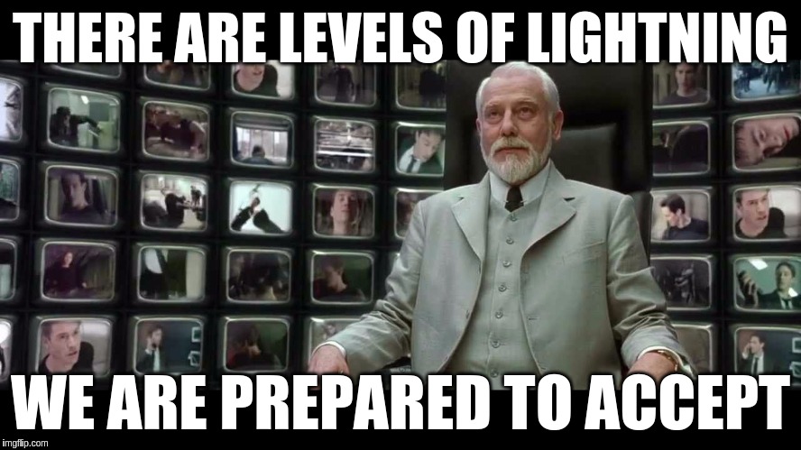 Matrix Architect | THERE ARE LEVELS OF LIGHTNING; WE ARE PREPARED TO ACCEPT | image tagged in matrix architect | made w/ Imgflip meme maker