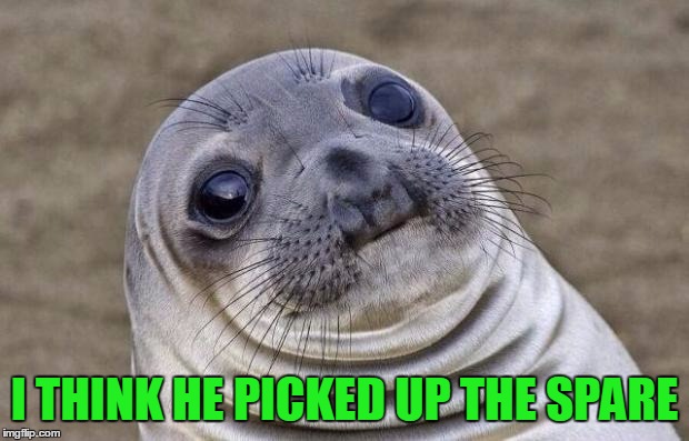 Awkward Moment Sealion Meme | I THINK HE PICKED UP THE SPARE | image tagged in memes,awkward moment sealion | made w/ Imgflip meme maker
