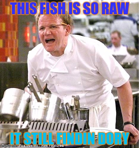 Chef Gordon Ramsay Meme | THIS FISH IS SO RAW; IT STILL FINDIN DORY | image tagged in memes,chef gordon ramsay | made w/ Imgflip meme maker