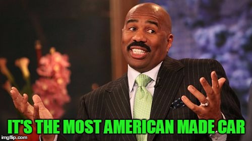 IT'S THE MOST AMERICAN MADE CAR | image tagged in memes,steve harvey | made w/ Imgflip meme maker