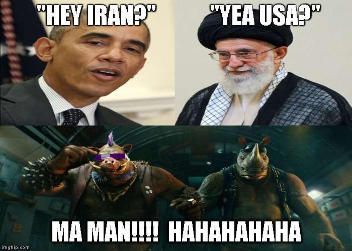 SO strict on Iran... | "HEY IRAN?"            "YEA USA?"; MA MAN!!!!  HAHAHAHAHA | image tagged in politics,tmnt | made w/ Imgflip meme maker