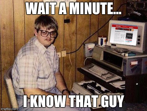 Internet Guide Meme | WAIT A MINUTE... I KNOW THAT GUY | image tagged in memes,internet guide | made w/ Imgflip meme maker
