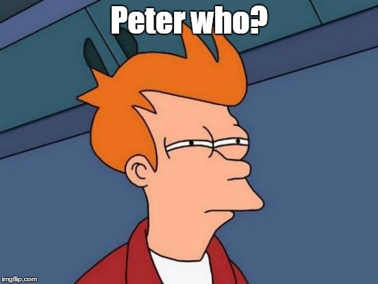 Futurama Fry Meme | Peter who? | image tagged in memes,futurama fry | made w/ Imgflip meme maker