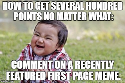 Imgflip Tips | HOW TO GET SEVERAL HUNDRED POINTS NO MATTER WHAT:; COMMENT ON A RECENTLY FEATURED FIRST PAGE MEME. | image tagged in memes,evil toddler | made w/ Imgflip meme maker