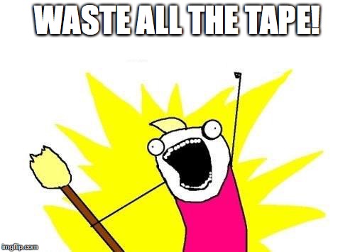 How I feel in school every day | WASTE ALL THE TAPE! | image tagged in memes,x all the y | made w/ Imgflip meme maker