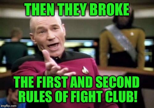 Picard Wtf Meme | THEN THEY BROKE THE FIRST AND SECOND RULES OF FIGHT CLUB! | image tagged in memes,picard wtf | made w/ Imgflip meme maker