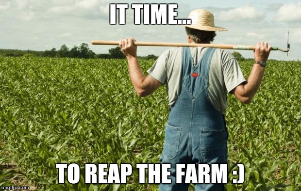 farmer | IT TIME... TO REAP THE FARM :) | image tagged in farmer | made w/ Imgflip meme maker