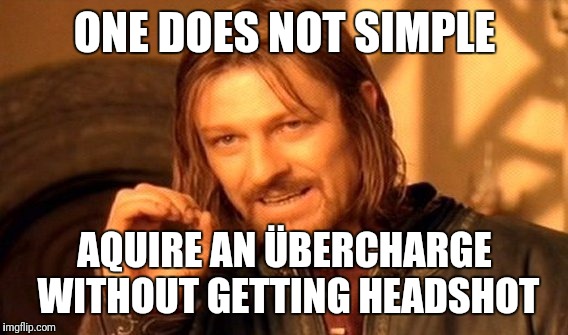 One Does Not Simply Meme | ONE DOES NOT SIMPLE; AQUIRE AN ÜBERCHARGE WITHOUT GETTING HEADSHOT | image tagged in memes,one does not simply | made w/ Imgflip meme maker
