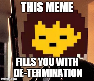 You are filled with DETERMINATION | THIS MEME; FILLS YOU WITH DE-TERMINATION | image tagged in determination,determined guy rage face,memes,funny memes | made w/ Imgflip meme maker