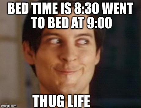 Spiderman Peter Parker | BED TIME IS 8:30
WENT TO BED AT 9:00; THUG LIFE | image tagged in memes,spiderman peter parker | made w/ Imgflip meme maker