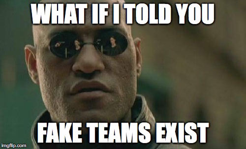 Matrix Morpheus Meme | WHAT IF I TOLD YOU; FAKE TEAMS EXIST | image tagged in memes,matrix morpheus | made w/ Imgflip meme maker