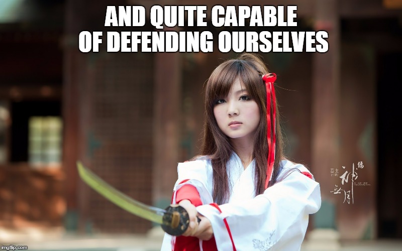 AND QUITE CAPABLE OF DEFENDING OURSELVES | made w/ Imgflip meme maker