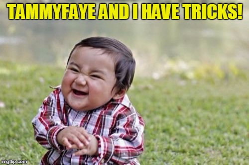 Evil Toddler Meme | TAMMYFAYE AND I HAVE TRICKS! | image tagged in memes,evil toddler | made w/ Imgflip meme maker