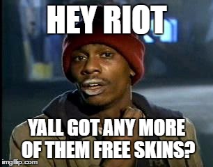 Y'all Got Any More Of That Meme | HEY RIOT; YALL GOT ANY MORE OF THEM FREE SKINS? | image tagged in memes,yall got any more of | made w/ Imgflip meme maker