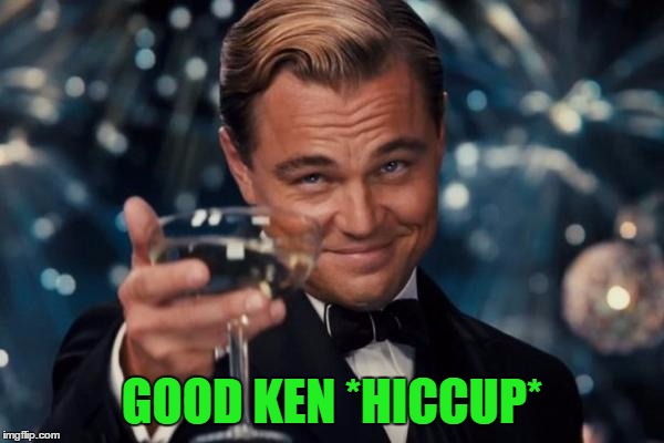 Leonardo Dicaprio Cheers Meme | GOOD KEN *HICCUP* | image tagged in memes,leonardo dicaprio cheers | made w/ Imgflip meme maker
