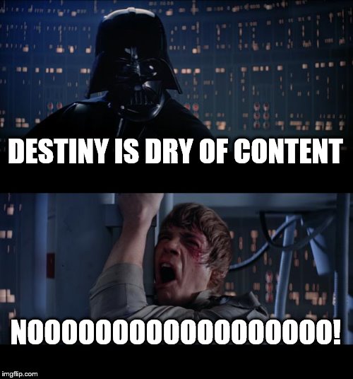 Star Wars No | DESTINY IS DRY OF CONTENT; NOOOOOOOOOOOOOOOOOO! | image tagged in memes,star wars no | made w/ Imgflip meme maker