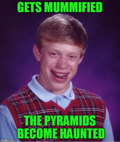 Bad Luck Brian Meme | GETS MUMMIFIED THE PYRAMIDS BECOME HAUNTED | image tagged in memes,bad luck brian | made w/ Imgflip meme maker