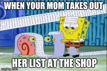 Shopping with mom | WHEN YOUR MOM TAKES OUT; HER LIST AT THE SHOP | image tagged in spongebob | made w/ Imgflip meme maker