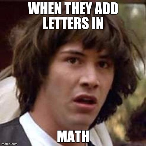 Conspiracy Keanu | WHEN THEY ADD LETTERS IN; MATH | image tagged in memes,conspiracy keanu | made w/ Imgflip meme maker