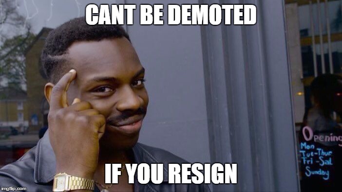 Roll Safe Think About It Meme | CANT BE DEMOTED; IF YOU RESIGN | image tagged in roll safe think about it | made w/ Imgflip meme maker