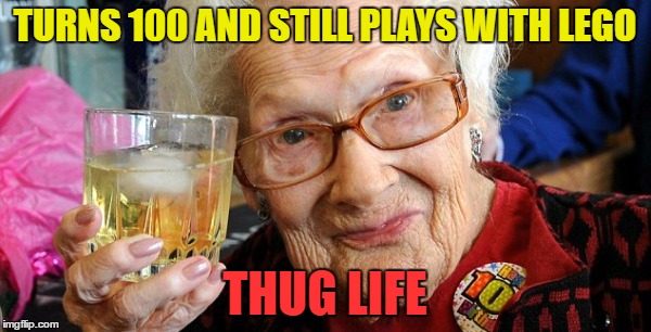 TURNS 100 AND STILL PLAYS WITH LEGO THUG LIFE | made w/ Imgflip meme maker