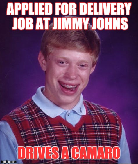 Bad Luck Brian Meme | APPLIED FOR DELIVERY JOB AT JIMMY JOHNS; DRIVES A CAMARO | image tagged in memes,bad luck brian | made w/ Imgflip meme maker