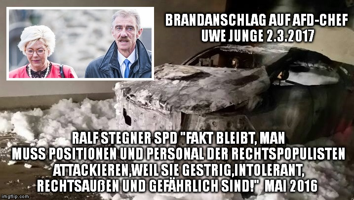 BRANDANSCHLAG AUF AFD-CHEF UWE JUNGE 2.3.2017; RALF STEGNER‏ SPD "FAKT BLEIBT, MAN MUSS POSITIONEN UND PERSONAL DER RECHTSPOPULISTEN ATTACKIEREN,WEIL SIE GESTRIG,INTOLERANT, RECHTSAUßEN UND GEFÄHRLICH SIND!"  MAI 2016 | made w/ Imgflip meme maker