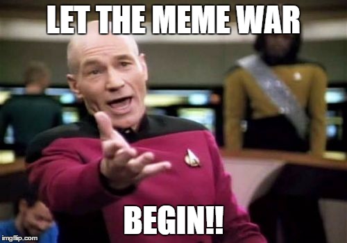 Picard Wtf Meme | LET THE MEME WAR BEGIN!! | image tagged in memes,picard wtf | made w/ Imgflip meme maker
