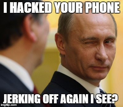  I HACKED YOUR PHONE; JERKING OFF AGAIN I SEE? | image tagged in funny,putin,phone,nsfw,meme | made w/ Imgflip meme maker