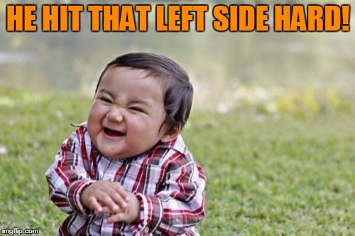 Evil Toddler Meme | HE HIT THAT LEFT SIDE HARD! | image tagged in memes,evil toddler | made w/ Imgflip meme maker