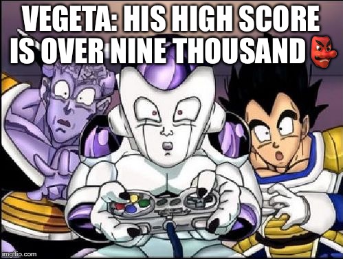 dbz gaming | VEGETA: HIS HIGH SCORE IS OVER NINE THOUSAND👺 | image tagged in dbz gaming | made w/ Imgflip meme maker