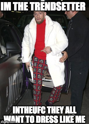 Connor Mcgregor lookin crazy | IM THE TRENDSETTER; INTHEUFC THEY ALL WANT TO DRESS LIKE ME | image tagged in connor mcgregor lookin crazy | made w/ Imgflip meme maker