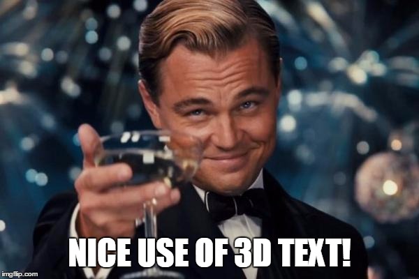 Leonardo Dicaprio Cheers Meme | NICE USE OF 3D TEXT! | image tagged in memes,leonardo dicaprio cheers | made w/ Imgflip meme maker