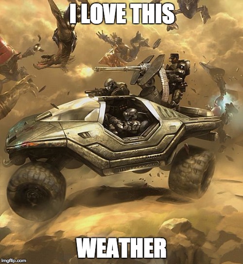 Halo | I LOVE THIS; WEATHER | image tagged in halo | made w/ Imgflip meme maker