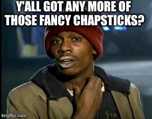 Y'all Got Any More Of That | Y'ALL GOT ANY MORE OF THOSE FANCY CHAPSTICKS? | image tagged in memes,yall got any more of | made w/ Imgflip meme maker