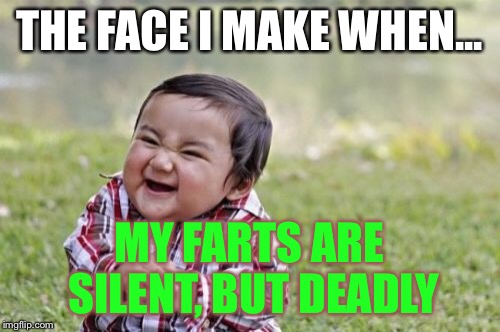 Evil Toddler Meme | THE FACE I MAKE WHEN... MY FARTS ARE SILENT, BUT DEADLY | image tagged in memes,evil toddler | made w/ Imgflip meme maker