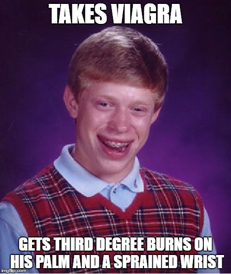 Bad Luck Brian | TAKES VIAGRA; GETS THIRD DEGREE BURNS ON HIS PALM AND A SPRAINED WRIST | image tagged in memes,bad luck brian | made w/ Imgflip meme maker