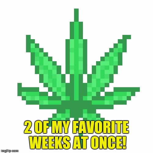 2 OF MY FAVORITE WEEKS AT ONCE! | made w/ Imgflip meme maker