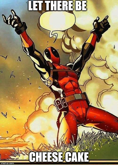 DEADPOOL BOOBIES | LET THERE BE; CHEESE CAKE | image tagged in deadpool boobies | made w/ Imgflip meme maker
