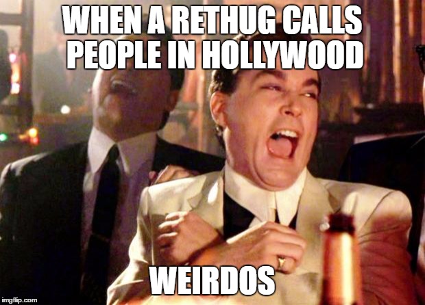 Goodfellas Laugh | WHEN A RETHUG CALLS PEOPLE IN HOLLYWOOD; WEIRDOS | image tagged in goodfellas laugh | made w/ Imgflip meme maker