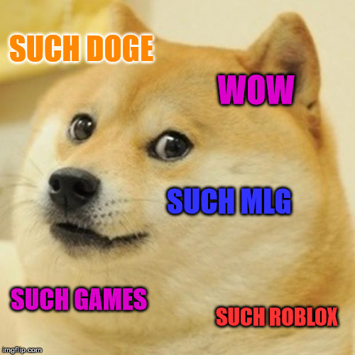 Doge | SUCH DOGE; WOW; SUCH MLG; SUCH GAMES; SUCH ROBLOX | image tagged in memes,doge | made w/ Imgflip meme maker