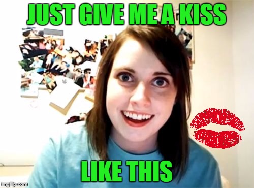 JUST GIVE ME A KISS LIKE THIS | made w/ Imgflip meme maker